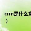 crm是什么意思（关于crm是什么意思的介绍）