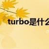 turbo是什么意思呢（turbo是什么意思）
