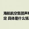 海航航空集团声明：桂林航空复航决策完全由桂林方单方决定 具体是什么情况?