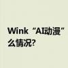Wink“AI动漫”全新升级 为短剧创作打开新空间 具体是什么情况?