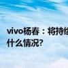 vivo杨春：将持续投入开源建设携手开发者共建未来 具体是什么情况?